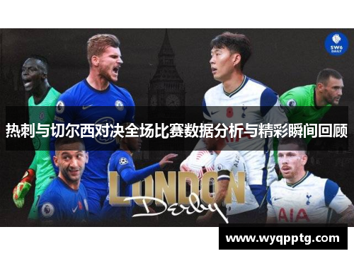 热刺与切尔西对决全场比赛数据分析与精彩瞬间回顾