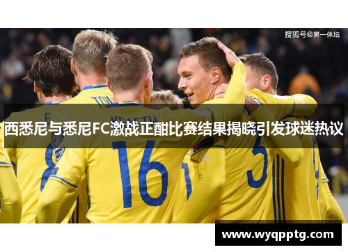 西悉尼与悉尼FC激战正酣比赛结果揭晓引发球迷热议