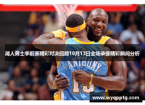 湖人勇士季前赛精彩对决回顾10月13日全场录像精彩瞬间分析