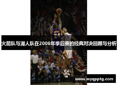 火箭队与湖人队在2006年季后赛的经典对决回顾与分析